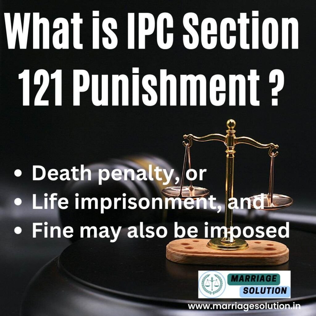  "IPC 121: Death Penalty or Life Imprisonment" 