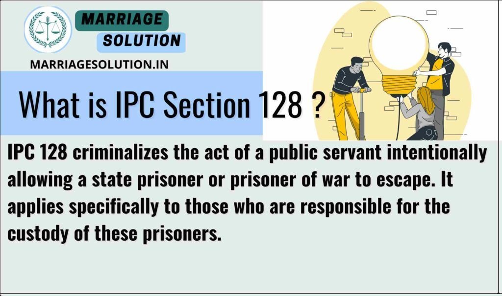 IPC 128 Public servants who are responsible for the custody of state prisoners or prisoners of war.